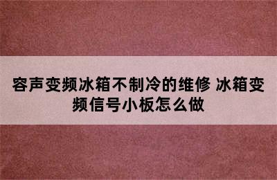 容声变频冰箱不制冷的维修 冰箱变频信号小板怎么做